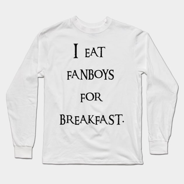 I eat fanboys for breakfast. Long Sleeve T-Shirt by IEatFanBoys